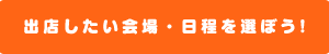 出店したい会場・日程を選ぼう!